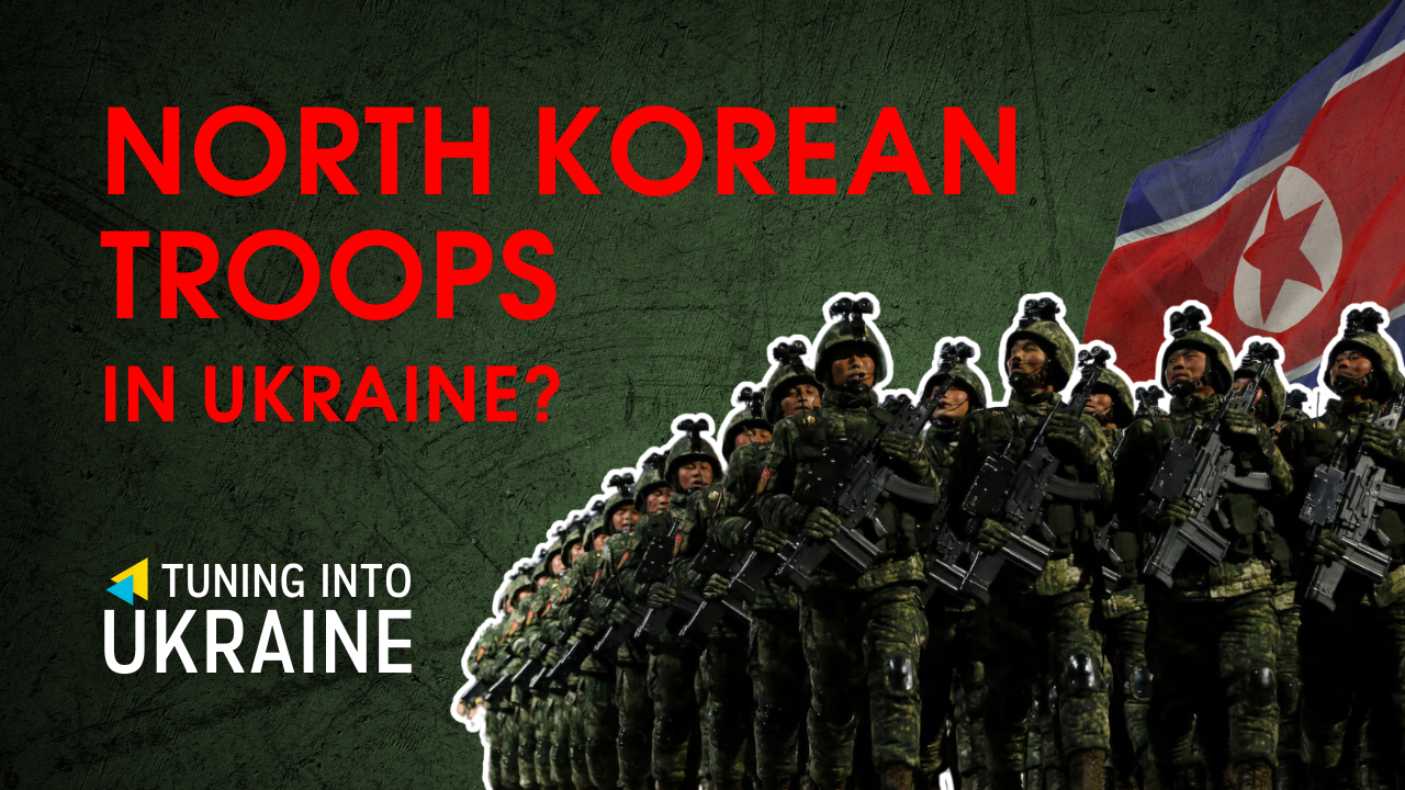 Tuning into Ukraine: North Korean Troops in Ukraine?